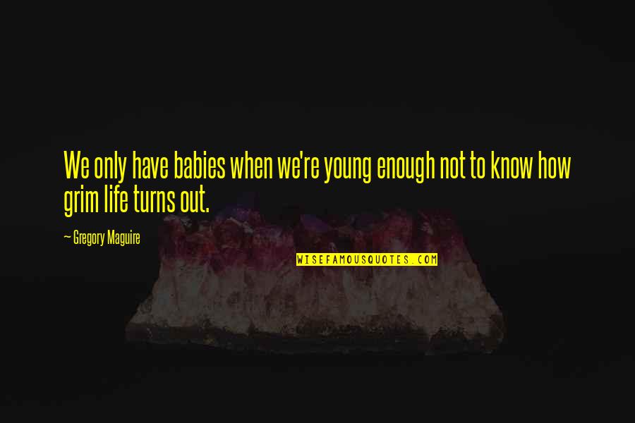 Alandari Quotes By Gregory Maguire: We only have babies when we're young enough