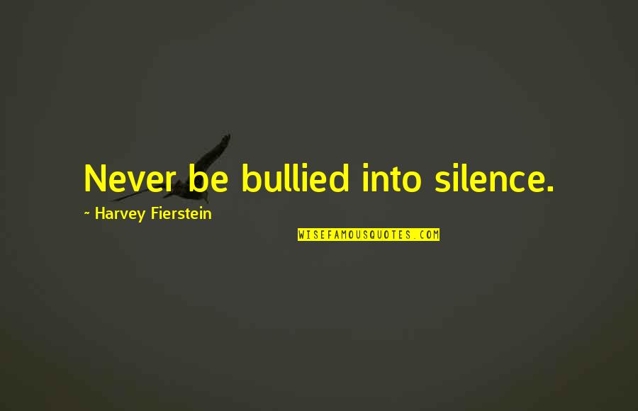 Alandia Engineering Quotes By Harvey Fierstein: Never be bullied into silence. Alandia Engineering Quotes By Harvey Fierstein: Never be bullied into silence.