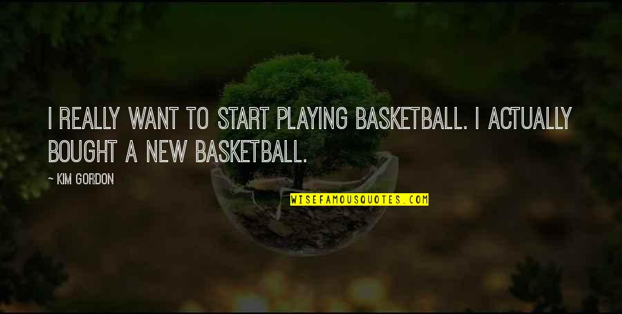 Alandra Bingham Quotes By Kim Gordon: I really want to start playing basketball. I