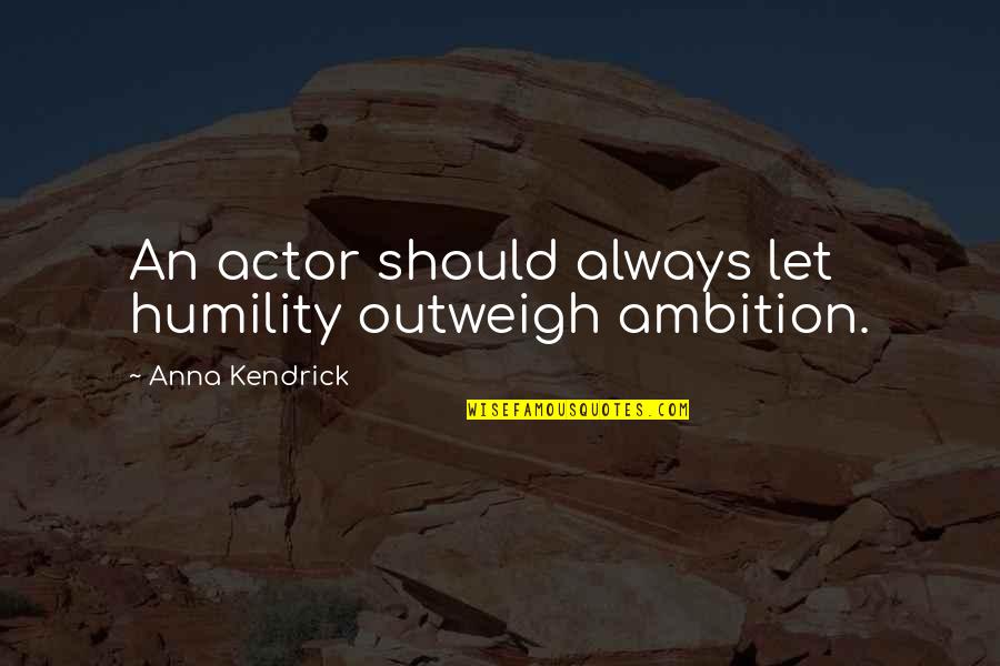 Alandrea Yacht Quotes By Anna Kendrick: An actor should always let humility outweigh ambition.