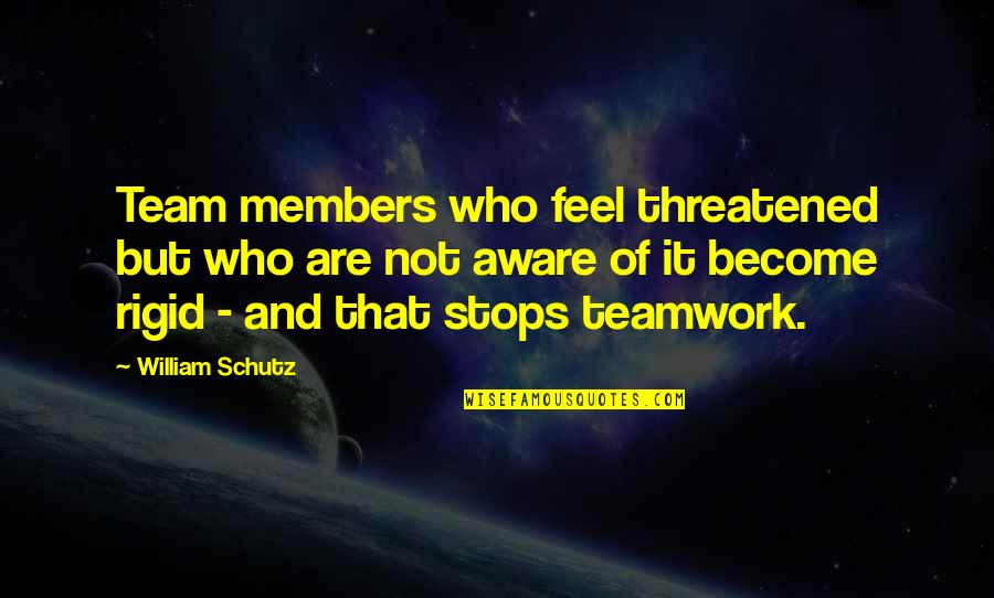 Alandres Quotes By William Schutz: Team members who feel threatened but who are