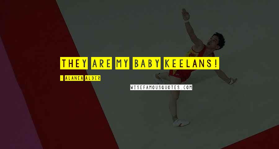 Alanea Alder quotes: They are my baby Keelans!