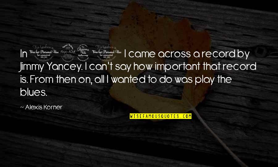 Alanen Atesli Quotes By Alexis Korner: In 1940 I came across a record by