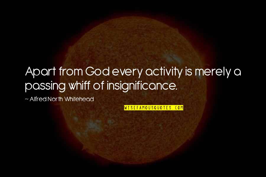 Alanen Atesli Quotes By Alfred North Whitehead: Apart from God every activity is merely a Alanen Atesli Quotes By Alfred North Whitehead: Apart from God every activity is merely a