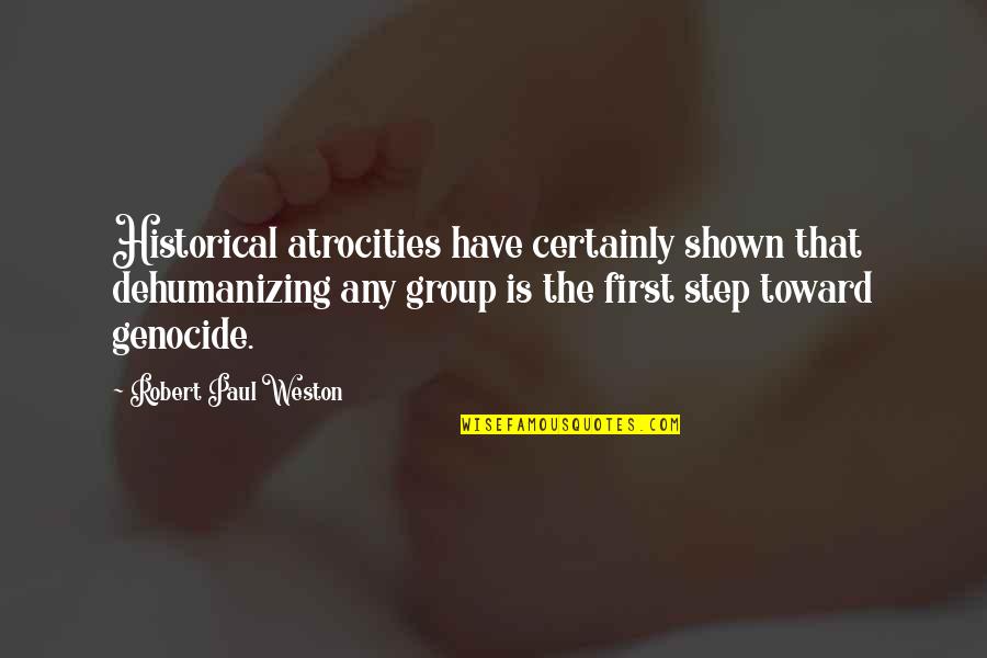 Alangkah Indahnya Quotes By Robert Paul Weston: Historical atrocities have certainly shown that dehumanizing any