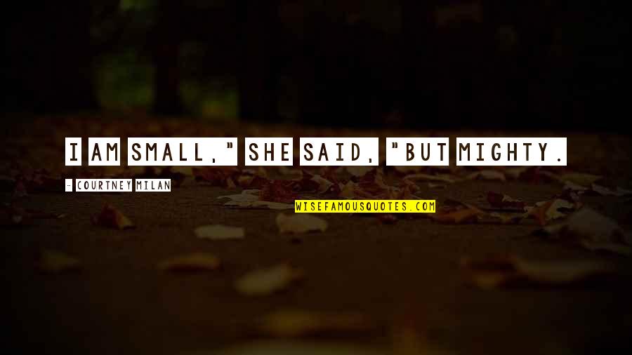 Alanguilan Avenging Quotes By Courtney Milan: I am small," she said, "but mighty. Alanguilan Avenging Quotes By Courtney Milan: I am small," she said, "but mighty.