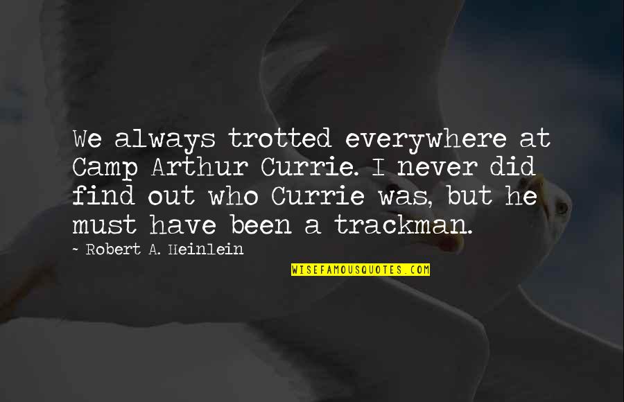 Alani Quotes By Robert A. Heinlein: We always trotted everywhere at Camp Arthur Currie.