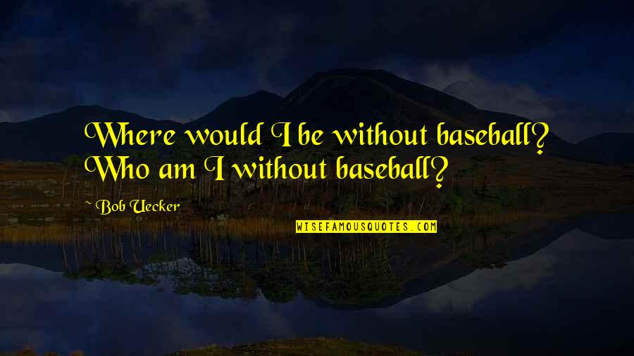 Alanis Morissette Lyric Quotes By Bob Uecker: Where would I be without baseball? Who am