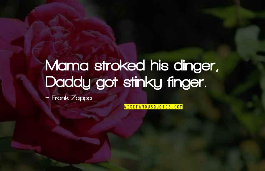 Alanis Morissette Lyric Quotes By Frank Zappa: Mama stroked his dinger, Daddy got stinky finger.