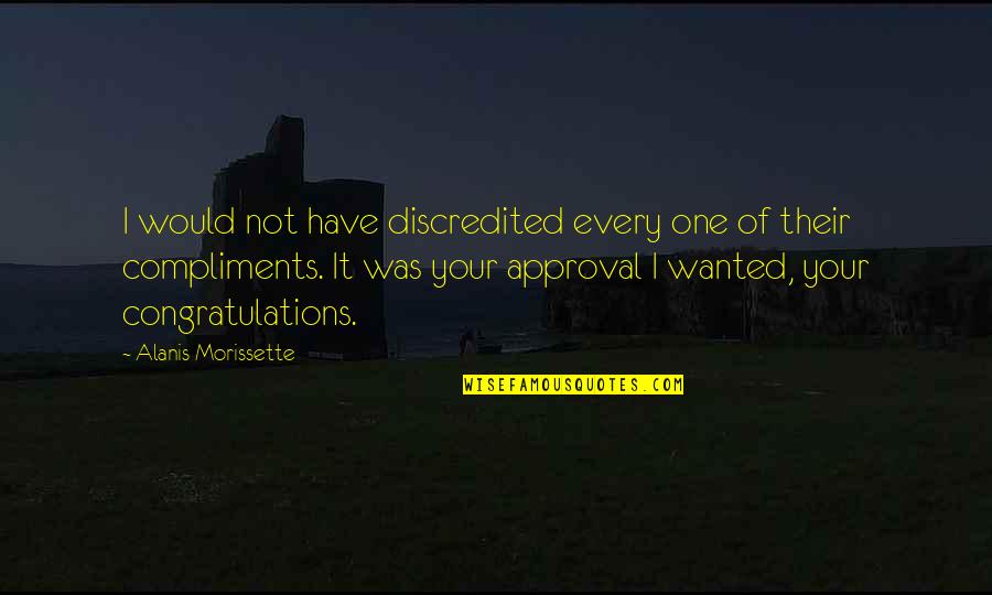 Alanis Morissette Quotes By Alanis Morissette: I would not have discredited every one of
