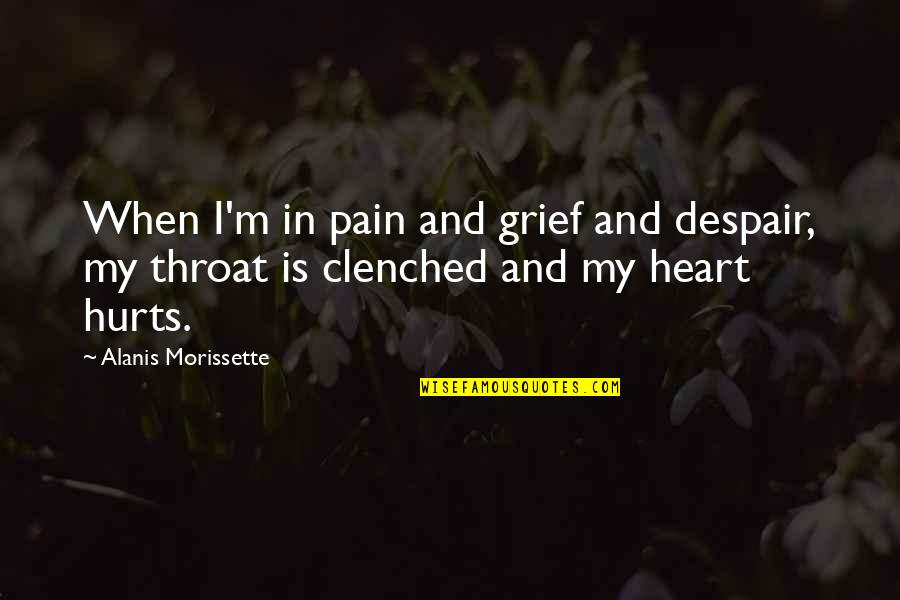 Alanis Morissette Quotes By Alanis Morissette: When I'm in pain and grief and despair,