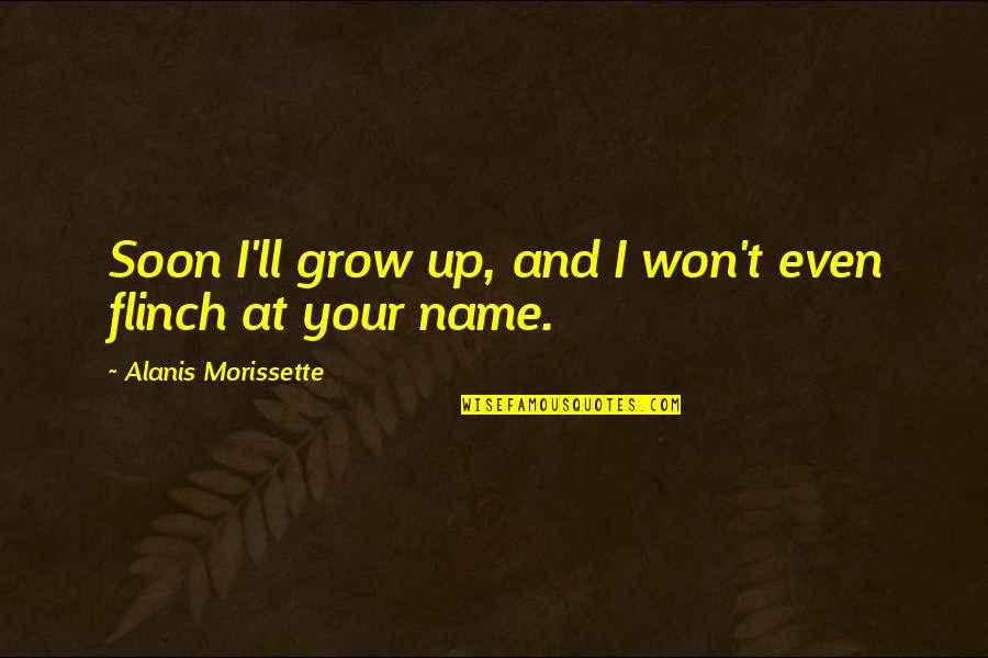 Alanis Morissette Quotes By Alanis Morissette: Soon I'll grow up, and I won't even