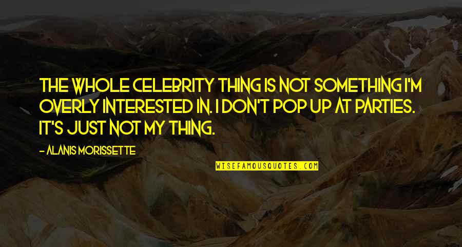 Alanis Morissette Quotes By Alanis Morissette: The whole celebrity thing is not something I'm
