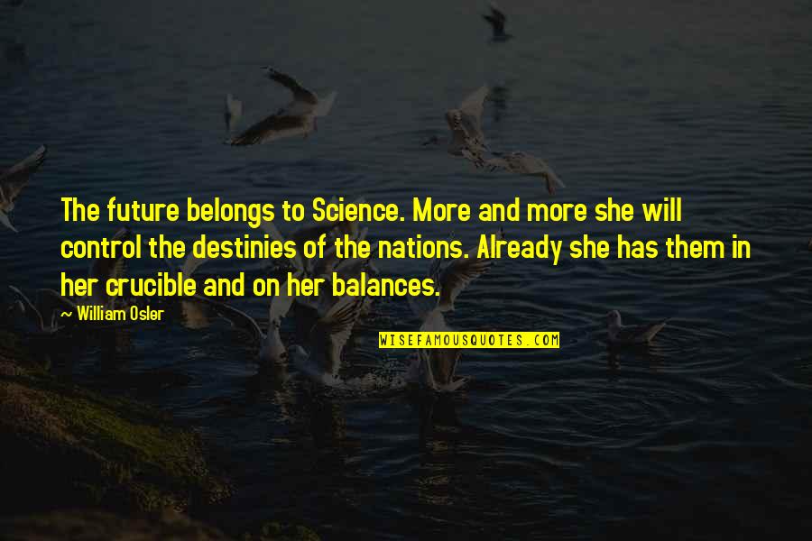 Alanis Obomsawin Quotes By William Osler: The future belongs to Science. More and more