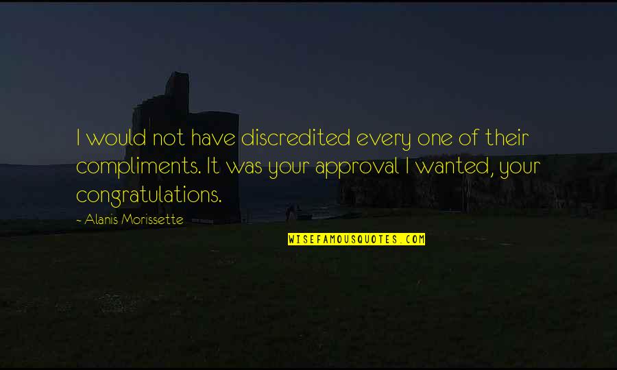 Alanis Quotes By Alanis Morissette: I would not have discredited every one of