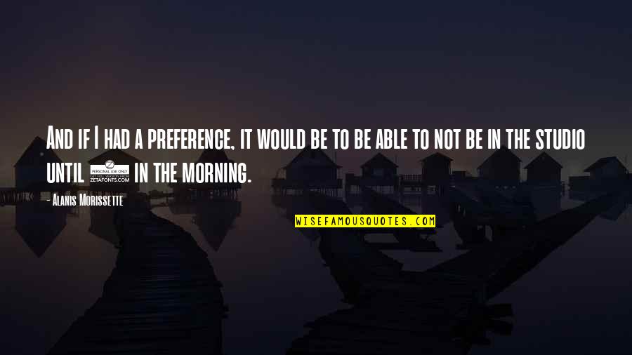 Alanis Quotes By Alanis Morissette: And if I had a preference, it would