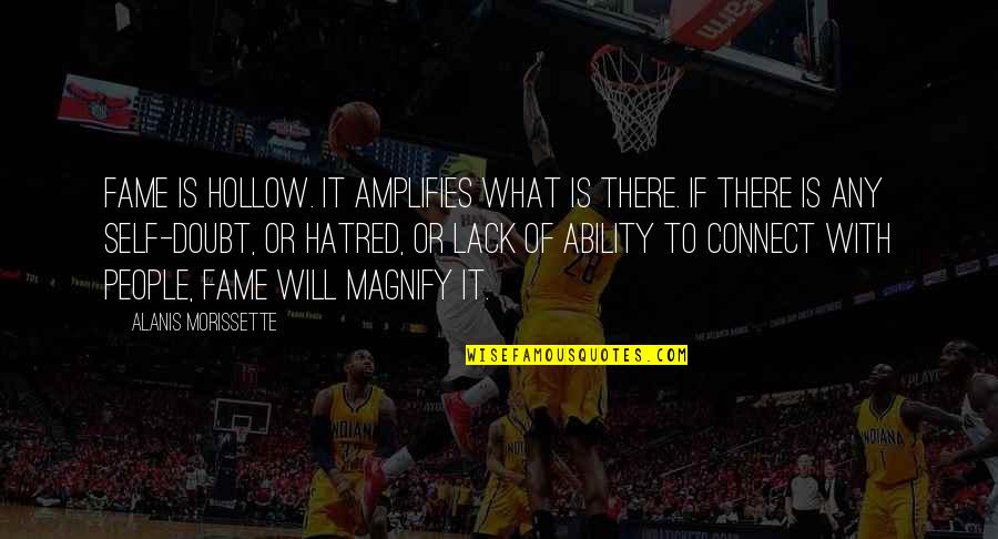 Alanis Quotes By Alanis Morissette: Fame is hollow. It amplifies what is there.