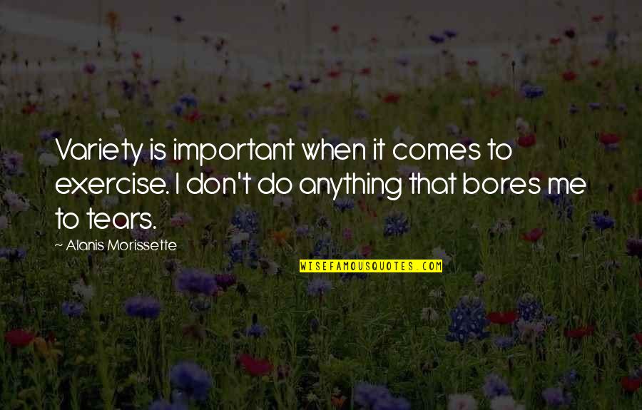 Alanis Quotes By Alanis Morissette: Variety is important when it comes to exercise.