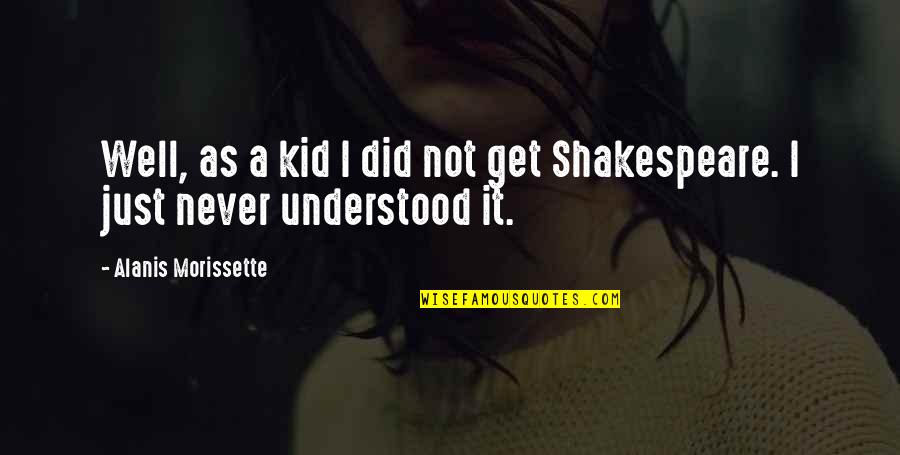Alanis Quotes By Alanis Morissette: Well, as a kid I did not get