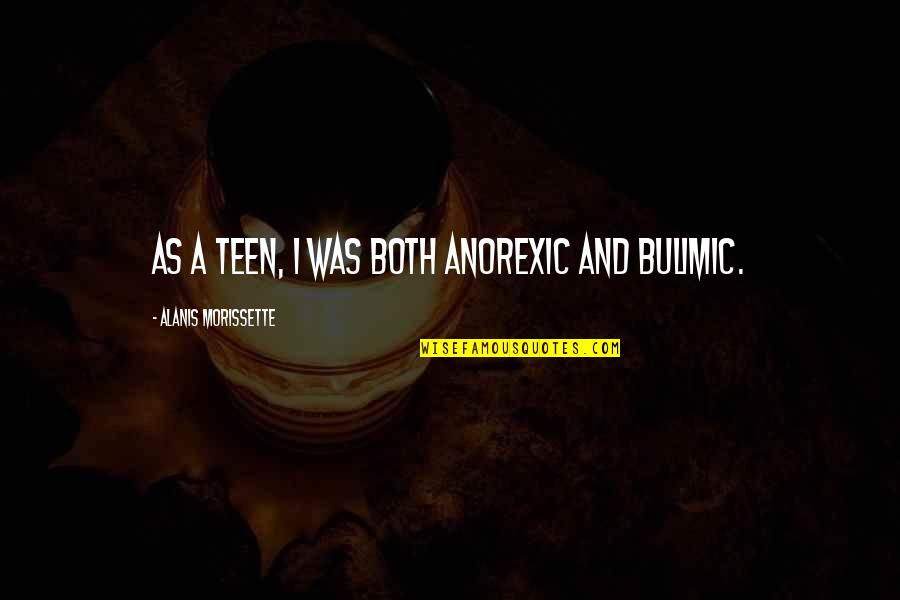 Alanis Quotes By Alanis Morissette: As a teen, I was both anorexic and