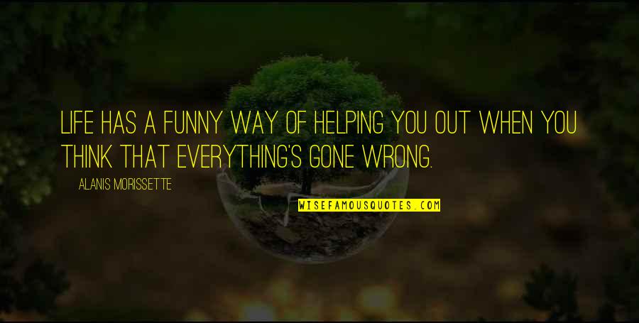 Alanis Quotes By Alanis Morissette: Life has a funny way of helping you