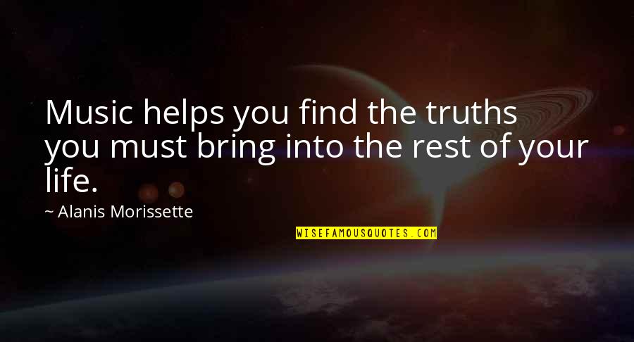 Alanis Quotes By Alanis Morissette: Music helps you find the truths you must