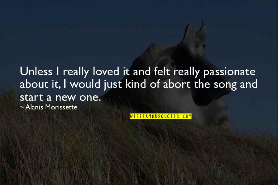 Alanis Song Quotes By Alanis Morissette: Unless I really loved it and felt really Alanis Song Quotes By Alanis Morissette: Unless I really loved it and felt really