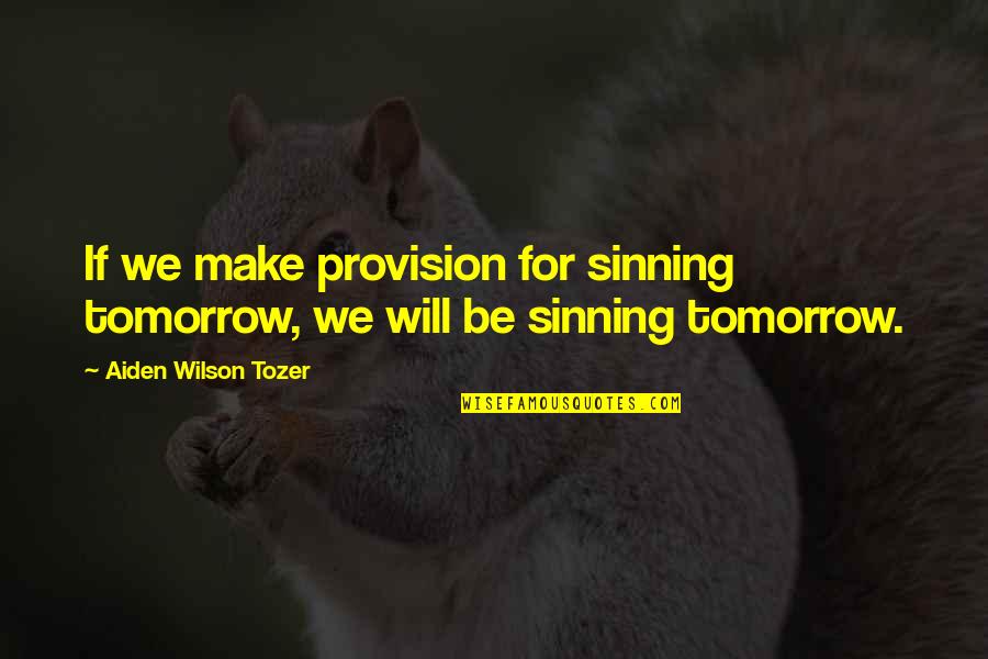 Alaniz Propane Quotes By Aiden Wilson Tozer: If we make provision for sinning tomorrow, we Alaniz Propane Quotes By Aiden Wilson Tozer: If we make provision for sinning tomorrow, we