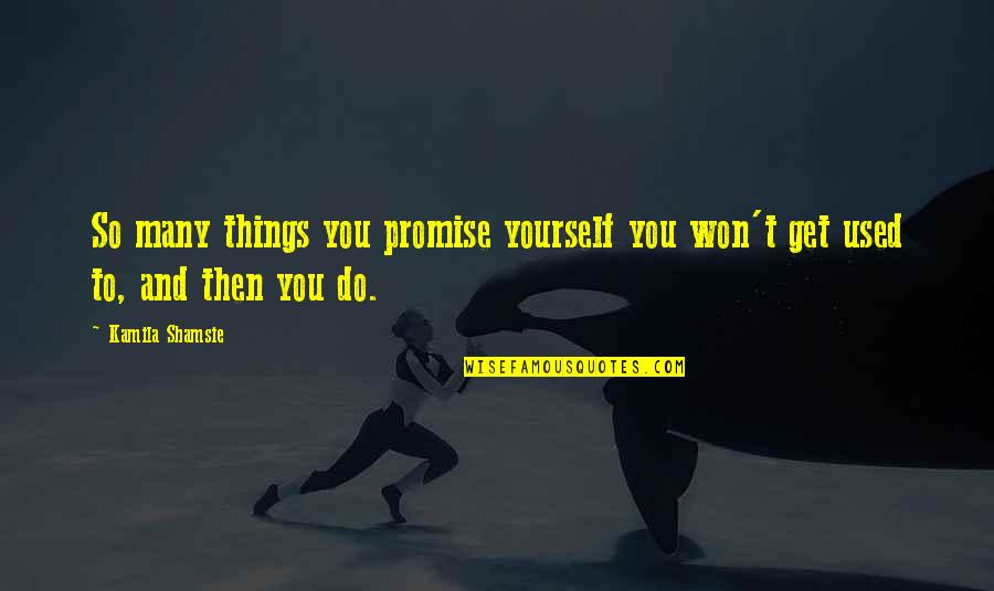 Alankoud Quotes By Kamila Shamsie: So many things you promise yourself you won't