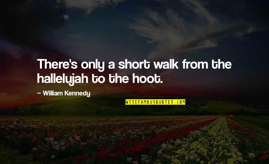 Alankoud Quotes By William Kennedy: There's only a short walk from the hallelujah Alankoud Quotes By William Kennedy: There's only a short walk from the hallelujah