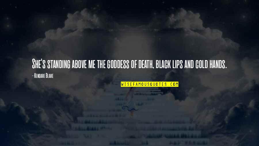 Alankrita Quotes By Kendare Blake: She's standing above me the goddess of death,