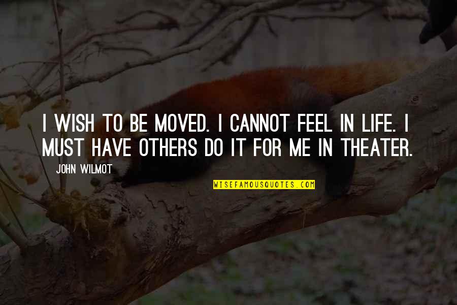 Alanna Kaivalya Quotes By John Wilmot: I wish to be moved. I cannot feel