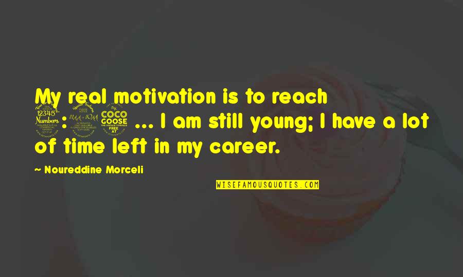 Alanna Kaivalya Quotes By Noureddine Morceli: My real motivation is to reach 3:25 ...