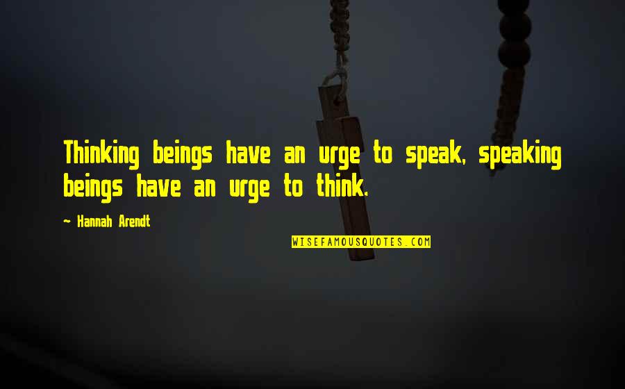 Alanna Of Trebond Quotes By Hannah Arendt: Thinking beings have an urge to speak, speaking