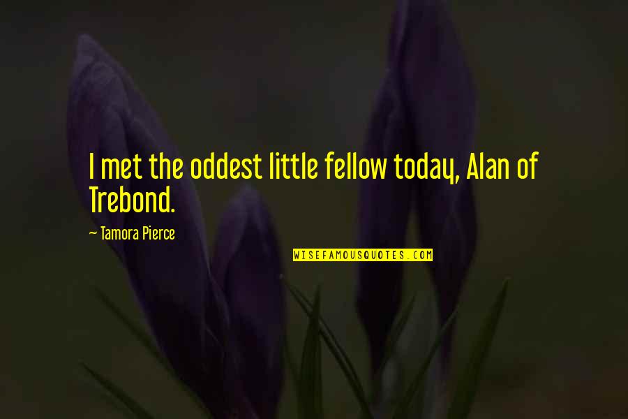 Alanna Of Trebond Quotes By Tamora Pierce: I met the oddest little fellow today, Alan