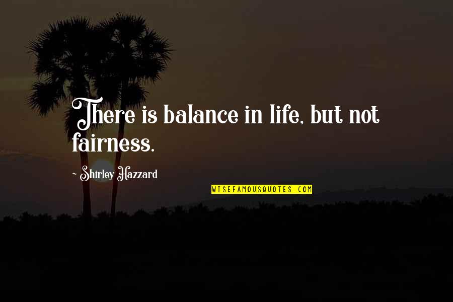 Alanna Smith Quotes By Shirley Hazzard: There is balance in life, but not fairness.