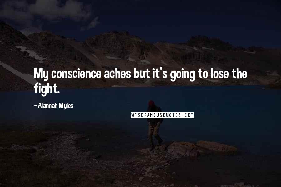 Alannah Myles quotes: My conscience aches but it's going to lose the fight.
