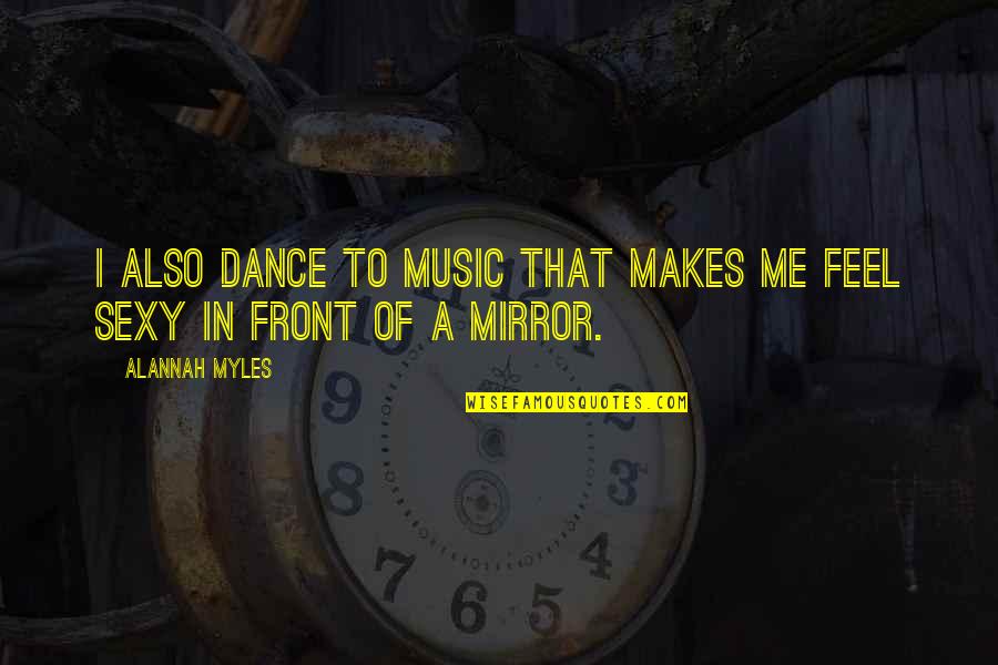 Alannah Myles Quotes By Alannah Myles: I also dance to music that makes me