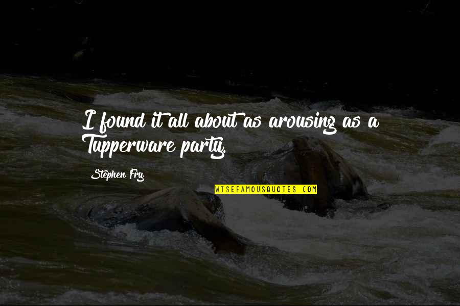 Alanola Quotes By Stephen Fry: I found it all about as arousing as Alanola Quotes By Stephen Fry: I found it all about as arousing as