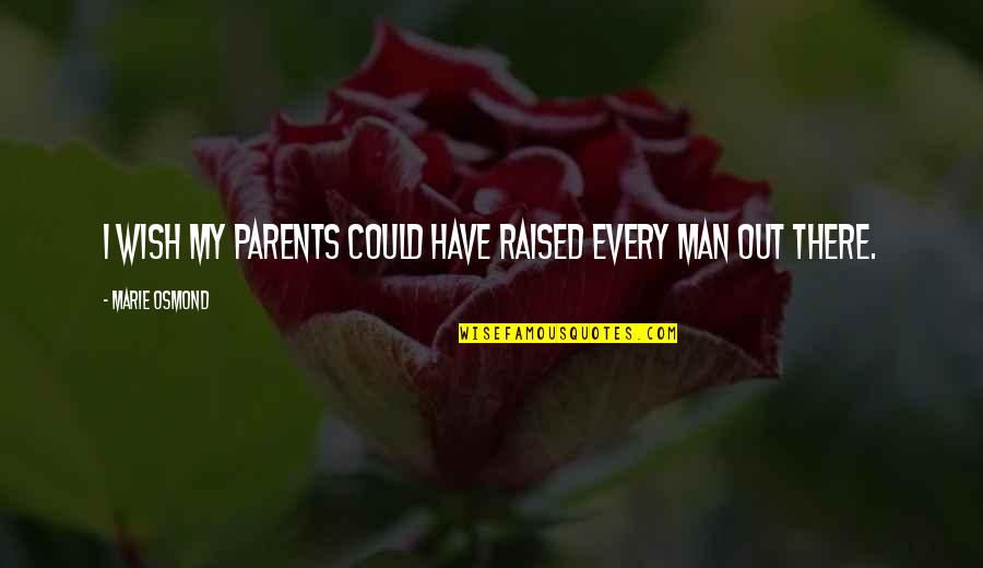 Alanology Quotes By Marie Osmond: I wish my parents could have raised every