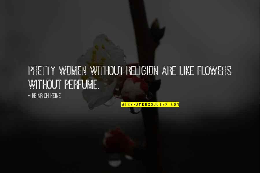 Alante Air Quotes By Heinrich Heine: Pretty women without religion are like flowers without