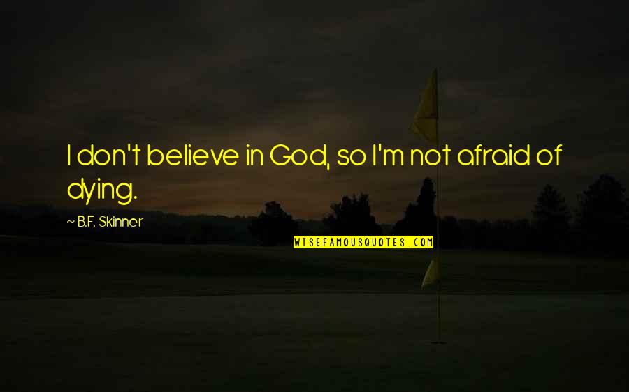 Alante Capital Quotes By B.F. Skinner: I don't believe in God, so I'm not