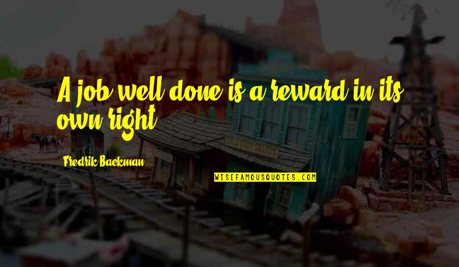 Alanus Dariorigum Quotes By Fredrik Backman: A job well done is a reward in Alanus Dariorigum Quotes By Fredrik Backman: A job well done is a reward in