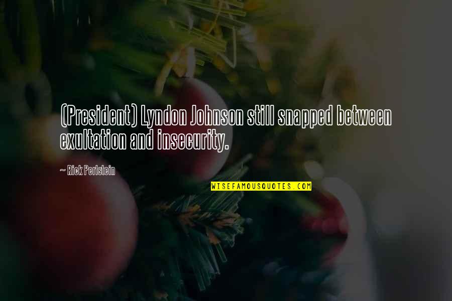 Alanus Dariorigum Quotes By Rick Perlstein: (President) Lyndon Johnson still snapped between exultation and