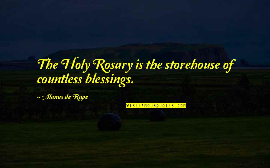 Alanus Quotes By Alanus De Rupe: The Holy Rosary is the storehouse of countless