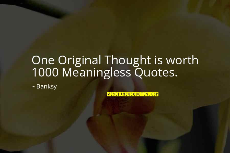 Alanus Quotes By Banksy: One Original Thought is worth 1000 Meaningless Quotes.