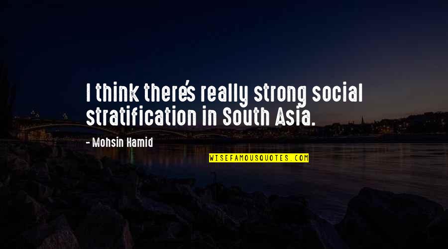 Alaoui Dynasty Quotes By Mohsin Hamid: I think there's really strong social stratification in