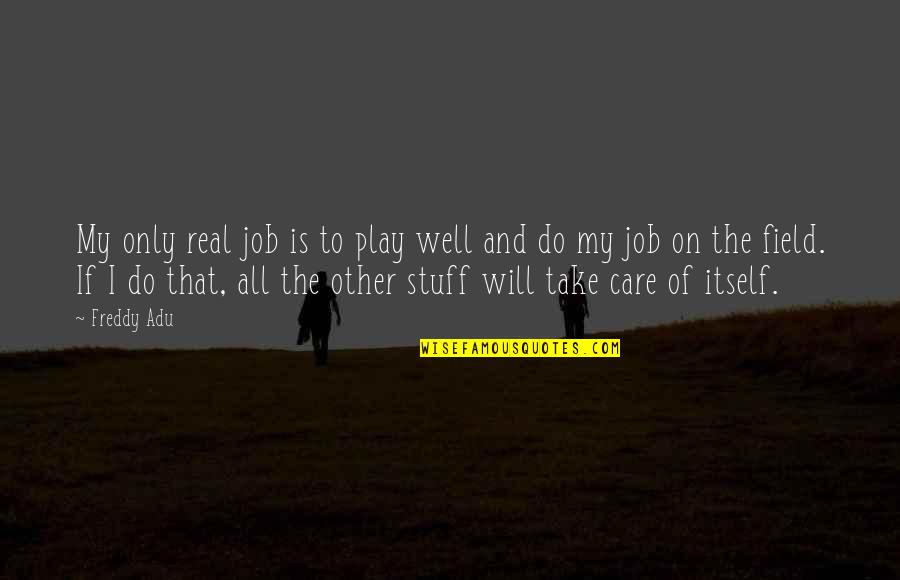 Alapj N Szinon Ma Quotes By Freddy Adu: My only real job is to play well Alapj N Szinon Ma Quotes By Freddy Adu: My only real job is to play well