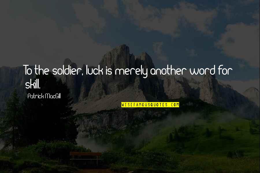 Alapj T Kok A B Lcsod Ben Quotes By Patrick MacGill: To the soldier, luck is merely another word Alapj T Kok A B Lcsod Ben Quotes By Patrick MacGill: To the soldier, luck is merely another word