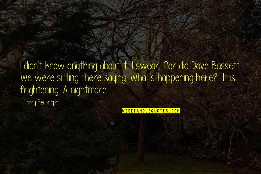 Alapocas Quotes By Harry Redknapp: I didn't know anything about it, I swear. Alapocas Quotes By Harry Redknapp: I didn't know anything about it, I swear.